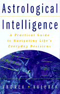 Astrological Intelligence: A Practical System for Illuminating Life's Everyday Choices