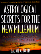 Astrological Secrets for the New Millennium: How to Create the Future You Want - With a Little Help from the Cosmos - Baum, Laurie A