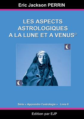 Astrologie Livre 6: Les Aspects Astrologiques a la Lune Et a Venus - Perrin, Eric Jackson