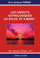 Astrologie livre 7: Les aspects astrologiques au Soleil et  Mars