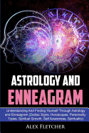 Astrology and Enneagram: Understanding and Finding Yourself Through Astrology and Enneagram (Zodiac Signs, Horoscopes, Personality Types, Spiritual Growth, Self Awareness, Spirituality)