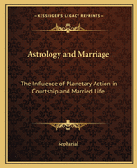 Astrology and Marriage: The Influence of Planetary Action in Courtship and Married Life