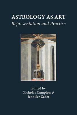 Astrology as Art: Representation and Practice - Campion, Nicholas (Editor), and Zahrt, Jennifer (Editor)