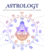 Astrology: Embrace Your Sign and Play Your Astrological Strengths