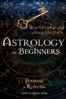 Astrology for Beginners: Stars Hold the Key of Your Life Path - Da Rupecisa, Giovanni