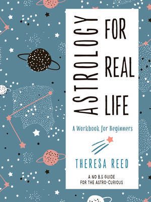 Astrology for Real Life: A Workbook for Beginners - Reed, Theresa