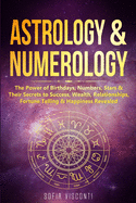 Astrology & Numerology: The Power Of Birthdays, Numbers, Stars & Their Secrets to Success, Wealth, Relationships, Fortune Telling & Happiness Revealed (2 in 1 Bundle)
