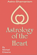 Astrology Of The Heart: Astro-Shamanism