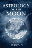 Astrology of the Moon: An Illuminating Journey Through the Signs and Houses