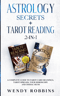 Astrology Secrets + Tarot Reading 2-in-1: A Complete Guide to Tarot Card Meanings, Tarot Spreads, Your Horoscope and Zodiac Signs