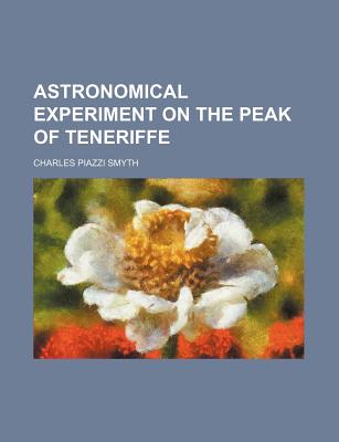Astronomical Experiment on the Peak of Teneriffe - Smyth, Charles Piazzi