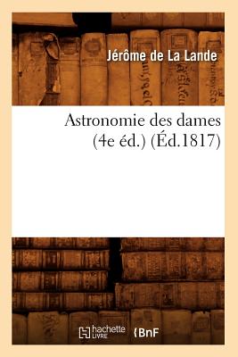 Astronomie des dames (4e ?d.) (?d.1817) - de la Lande, J?r?me