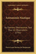 Astronomie Nautique: Ou Elemens D'Astronomie, Tant Pour Un Observatoire (1751)