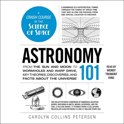 Astronomy 101: From the Sun and Moon to Wormholes and Warp Drive, Key Theories, Discoveries, and Facts about the Universe - Petersen, Carolyn Collins, and King, Wendy Tremont (Read by)