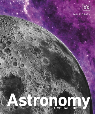 Astronomy: A Visual Guide - DK, and Ridpath, Ian (Consultant editor)
