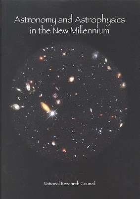 Astronomy and Astrophysics in the New Millennium - National Research Council, and Commission on Physical Sciences Mathematics and Applications, and Space Studies Board