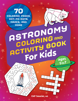 Astronomy Coloring & Activity Book for Kids: 70 Coloring Pages, Dot-To-Dots, Mazes, and More - Saucier, Cap