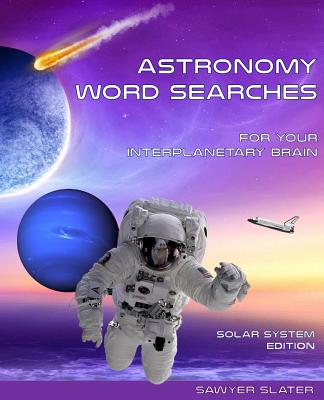 Astronomy Word Search: Solar System Edition - Center for Astronomy & Physics Education, and Slater, Sawyer J