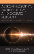 Astrophilosophy, Exotheology, and Cosmic Religion: Extraterrestrial Life in a Process Universe