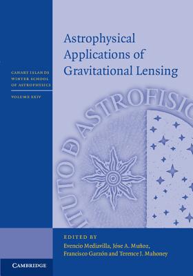Astrophysical Applications of Gravitational Lensing - Mediavilla, Evencio (Editor), and Muoz, Jose A. (Editor), and Garzn, Francisco (Editor)