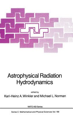 Astrophysical Radiation Hydrodynamics - Winkler, Karl-Heinz A (Editor), and Norman, Michael L (Editor)