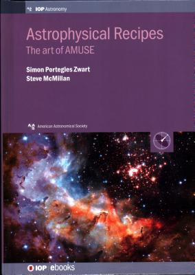 Astrophysical Recipes: The art of AMUSE - Portegies Zwart, Simon, and McMillan, Steve, Professor