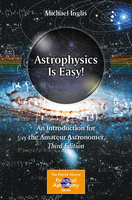 Astrophysics Is Easy!: An Introduction for the Amateur Astronomer - Inglis, Michael