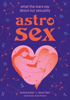 Astrosex: What the Stars Say about Our Sexuality - Sutter, Amina, and Tahir, Amal