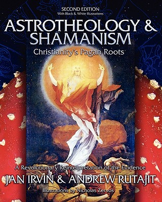 Astrotheology & Shamanism: Christianity's Pagan Roots. (Black & White Edition) - Rutajit, Andrew, and Irvin, Jan