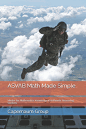 ASVAB Math Made Simple.: Master the Mathematics Knowledge & Arithmetic Reasoning Sections