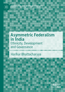 Asymmetric Federalism in India: Ethnicity, Development and Governance