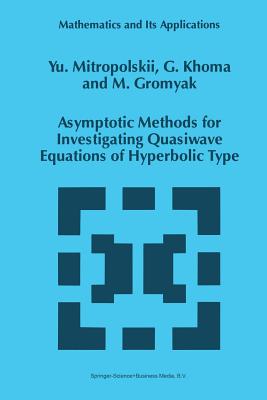 Asymptotic Methods for Investigating Quasiwave Equations of Hyperbolic Type - Mitropolsky, Yuri A, and Khoma, G, and Gromyak, M