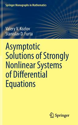 Asymptotic Solutions of Strongly Nonlinear Systems of Differential Equations - Kozlov, Valery V., and Furta, Stanislav D., and Senechal, Lester (Translated by)