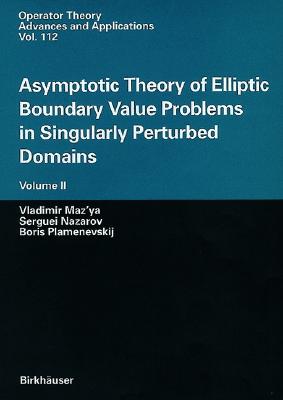 Asymptotic Theory of Elliptic Boundary Value Problems in Singularly Perturbed Domains Volume II: Volume II - Maz'ya, Vladimir, and Plamenevskij, Boris, and Nazarov, Serguei