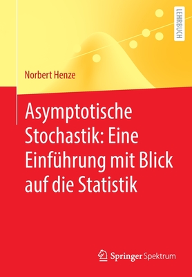 Asymptotische Stochastik: Eine Einfuhrung mit Blick auf die Statistik - Henze, Norbert