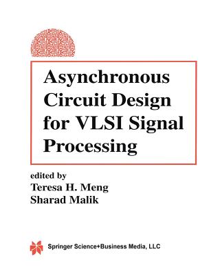 Asynchronous Circuit Design for VLSI Signal Processing - Meng, Teresa H (Editor), and Malik, Sharad (Editor)