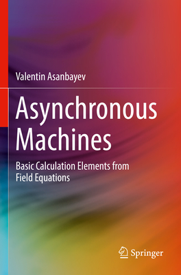 Asynchronous Machines: Basic Calculation Elements from Field Equations - Asanbayev, Valentin