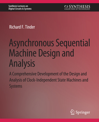 Asynchronous Sequential Machine Design and Analysis: A Comprehensive Development of the Design and Analysis of Clock-Independent State Machines and Systems - Tinder, Richard