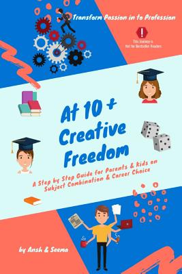 At 10+ Creative Freedom: A Step by Step Guide for Parents and Students on Subject Combination & Career Choice Based on Inner Voice - Verma, Seema