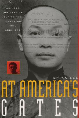 At America S Gates Chinese Immigration During The Exclusion Era 1882 1943 Book By Erika Lee