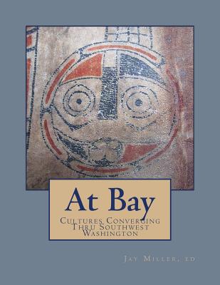 At Bay: Cultures Converging Through Southwest Washington - Miller Phd, Jay