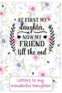 At first my Daughter, now a friend to the end: Letters to My Daughter Lined Journal - Keepsake Notebook for Dads, Step-Dads, GrandDads to record the different stages of their girls life as she grows