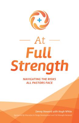 At Full Strength: Navigating the Risks All Pastors Face - Howard, Denny, and White, Hugh (Contributions by)