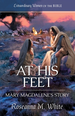 At His Feet: Mary Magdalene's Story - White, Roseanna M