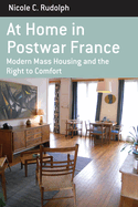 At Home in Postwar France: Modern Mass Housing and the Right to Comfort