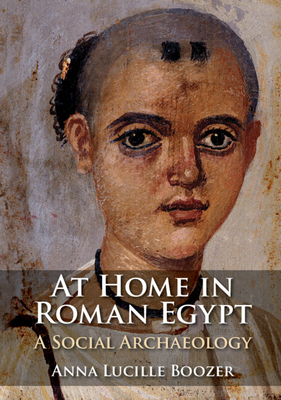 At Home in Roman Egypt: A Social Archaeology - Boozer, Anna Lucille