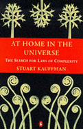 At Home in the Universe: The Search for Laws of Self-organisation and Complexity - Kauffman, Stuart A.