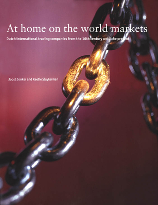 At Home on the World Markets: Dutch International Trading Companies from the 16th Century Until the Present - Jonker, Joost, and Sluyterman, Keetie