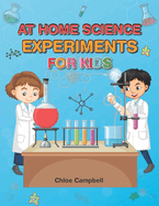 At Home Science Experiments for Kids: Science Activities for Kids 8-12