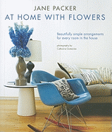At Home with Flowers: Beautifully Simple Arrangements for Every Room in the House